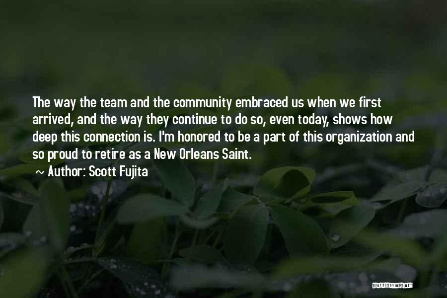 Scott Fujita Quotes: The Way The Team And The Community Embraced Us When We First Arrived, And The Way They Continue To Do