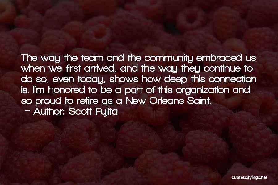 Scott Fujita Quotes: The Way The Team And The Community Embraced Us When We First Arrived, And The Way They Continue To Do