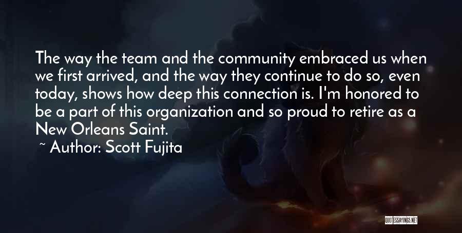 Scott Fujita Quotes: The Way The Team And The Community Embraced Us When We First Arrived, And The Way They Continue To Do