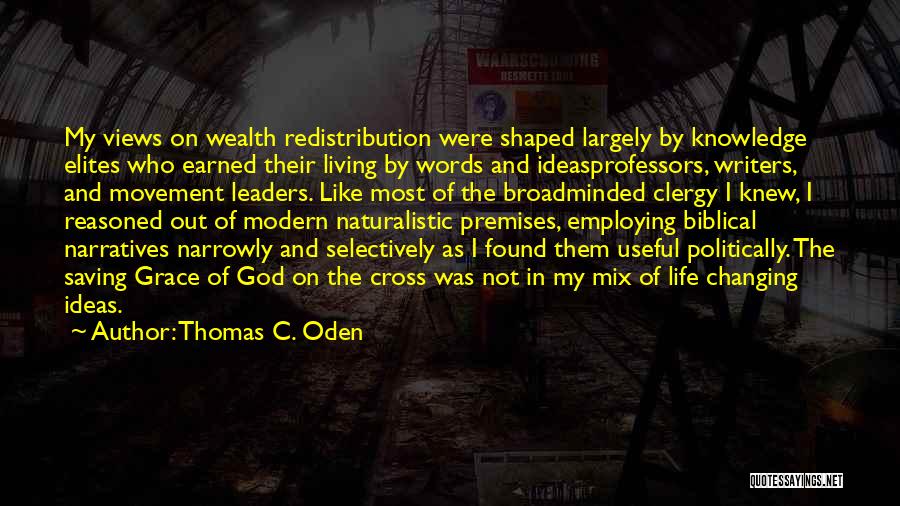 Thomas C. Oden Quotes: My Views On Wealth Redistribution Were Shaped Largely By Knowledge Elites Who Earned Their Living By Words And Ideasprofessors, Writers,