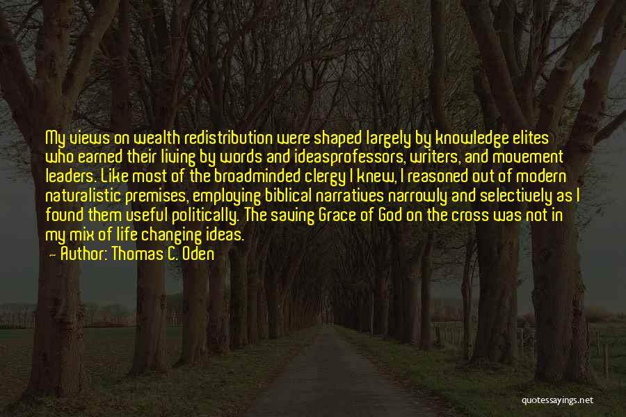 Thomas C. Oden Quotes: My Views On Wealth Redistribution Were Shaped Largely By Knowledge Elites Who Earned Their Living By Words And Ideasprofessors, Writers,