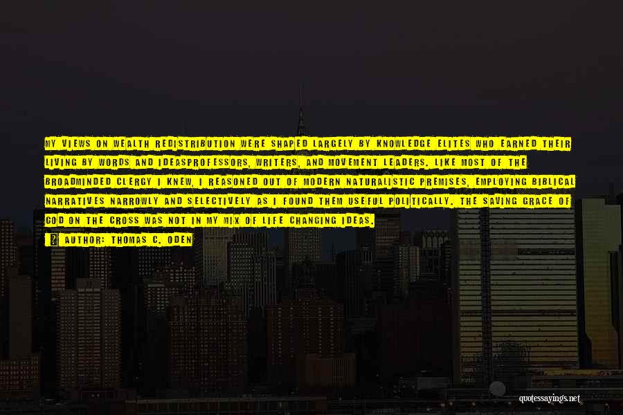 Thomas C. Oden Quotes: My Views On Wealth Redistribution Were Shaped Largely By Knowledge Elites Who Earned Their Living By Words And Ideasprofessors, Writers,