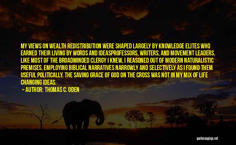 Thomas C. Oden Quotes: My Views On Wealth Redistribution Were Shaped Largely By Knowledge Elites Who Earned Their Living By Words And Ideasprofessors, Writers,