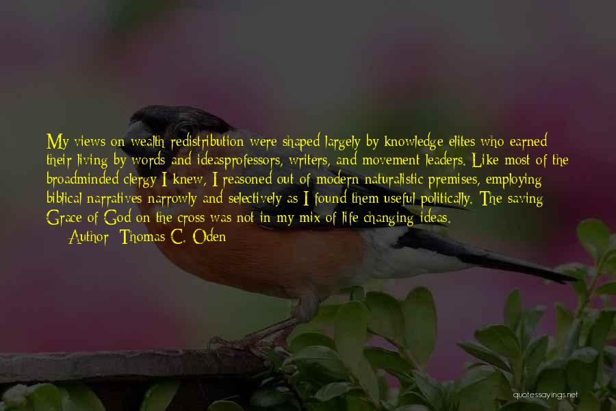 Thomas C. Oden Quotes: My Views On Wealth Redistribution Were Shaped Largely By Knowledge Elites Who Earned Their Living By Words And Ideasprofessors, Writers,