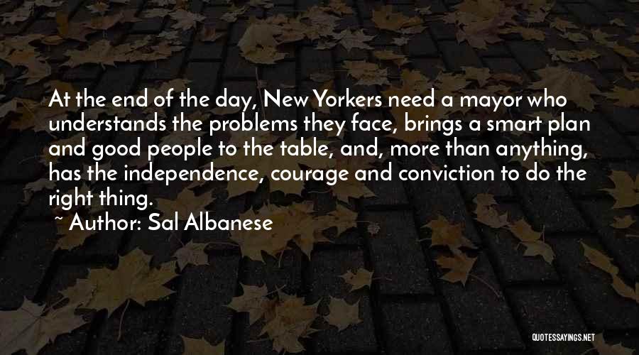 Sal Albanese Quotes: At The End Of The Day, New Yorkers Need A Mayor Who Understands The Problems They Face, Brings A Smart