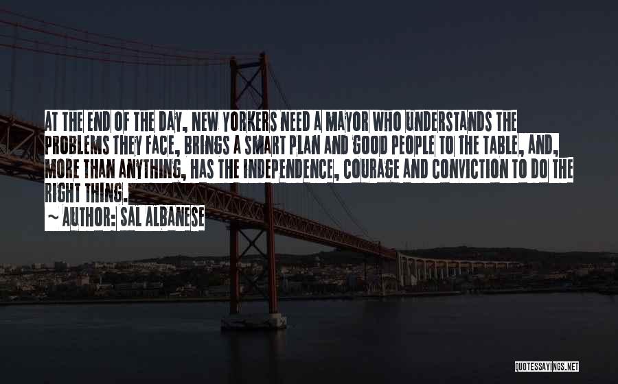 Sal Albanese Quotes: At The End Of The Day, New Yorkers Need A Mayor Who Understands The Problems They Face, Brings A Smart