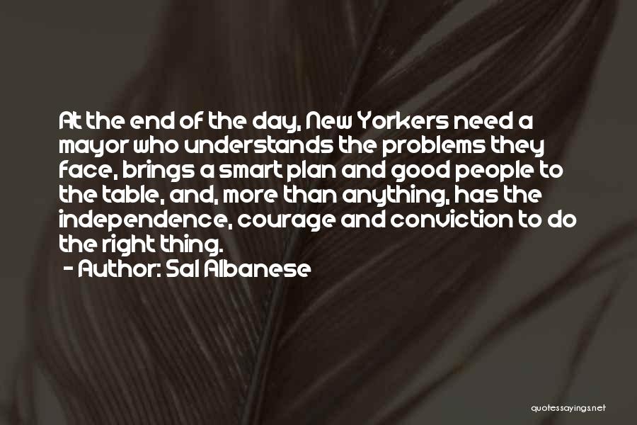 Sal Albanese Quotes: At The End Of The Day, New Yorkers Need A Mayor Who Understands The Problems They Face, Brings A Smart