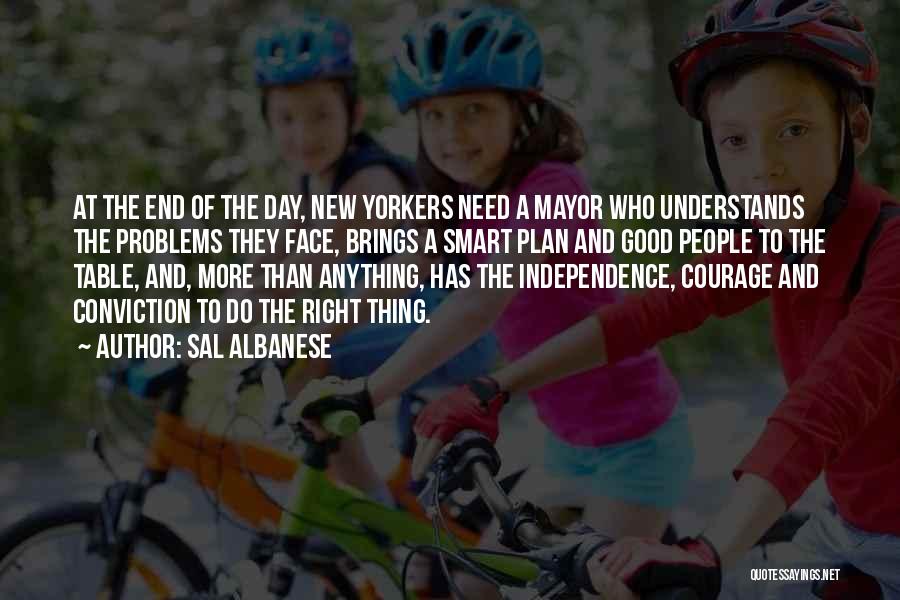 Sal Albanese Quotes: At The End Of The Day, New Yorkers Need A Mayor Who Understands The Problems They Face, Brings A Smart