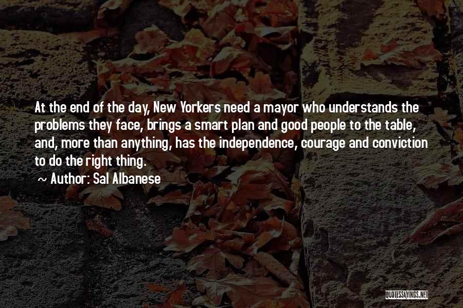 Sal Albanese Quotes: At The End Of The Day, New Yorkers Need A Mayor Who Understands The Problems They Face, Brings A Smart