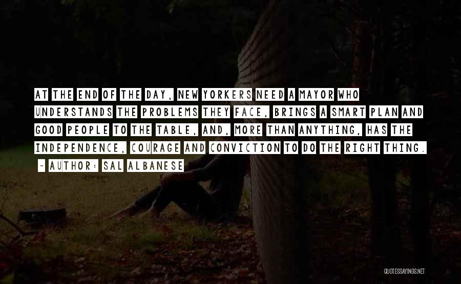 Sal Albanese Quotes: At The End Of The Day, New Yorkers Need A Mayor Who Understands The Problems They Face, Brings A Smart