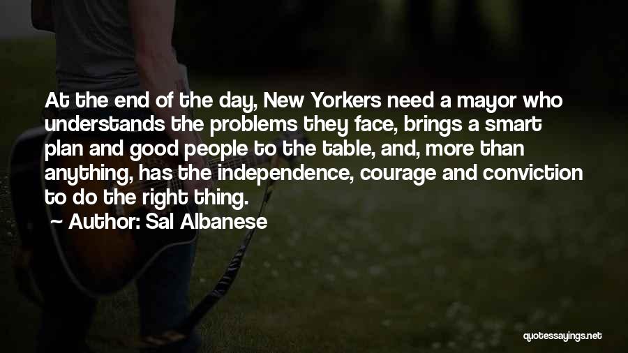 Sal Albanese Quotes: At The End Of The Day, New Yorkers Need A Mayor Who Understands The Problems They Face, Brings A Smart