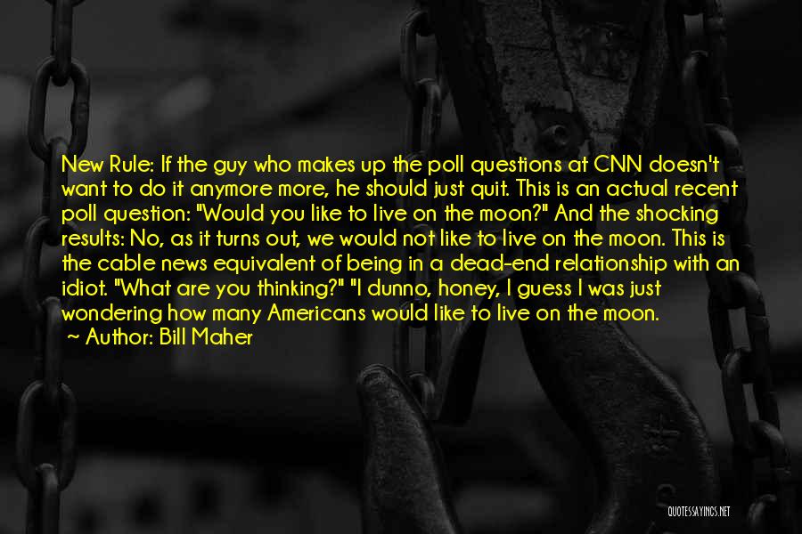 Bill Maher Quotes: New Rule: If The Guy Who Makes Up The Poll Questions At Cnn Doesn't Want To Do It Anymore More,