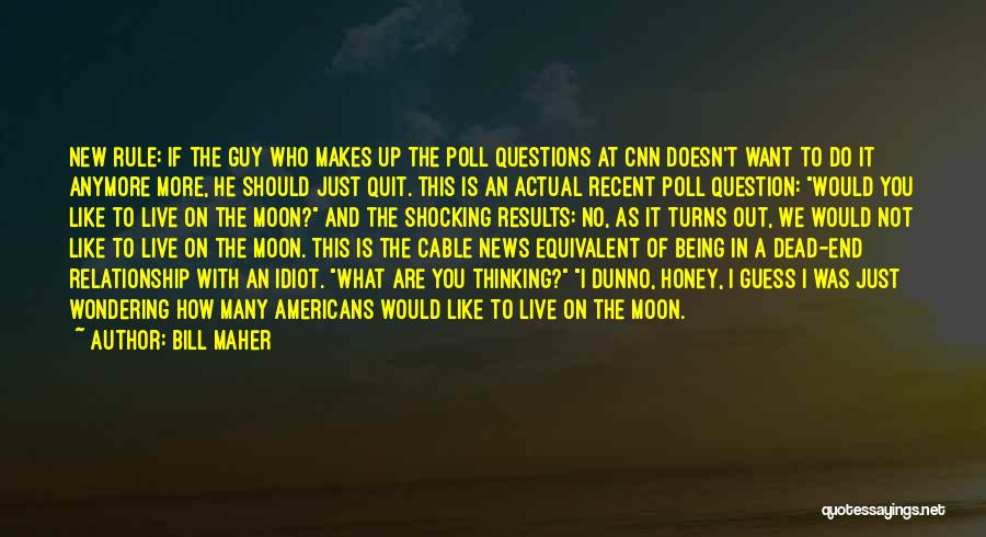 Bill Maher Quotes: New Rule: If The Guy Who Makes Up The Poll Questions At Cnn Doesn't Want To Do It Anymore More,