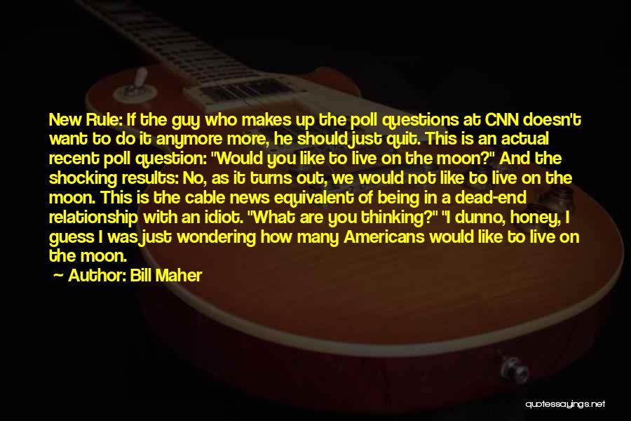 Bill Maher Quotes: New Rule: If The Guy Who Makes Up The Poll Questions At Cnn Doesn't Want To Do It Anymore More,