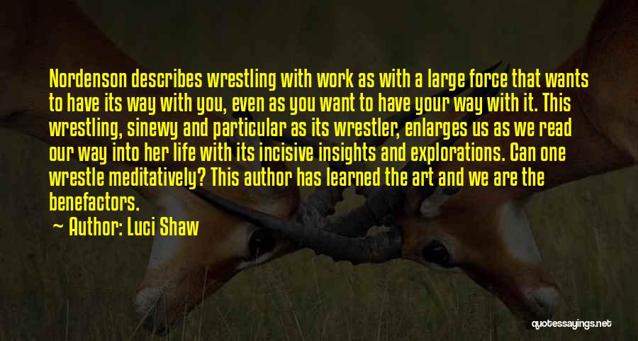 Luci Shaw Quotes: Nordenson Describes Wrestling With Work As With A Large Force That Wants To Have Its Way With You, Even As