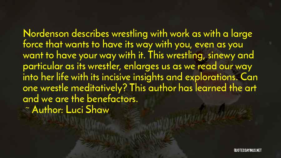 Luci Shaw Quotes: Nordenson Describes Wrestling With Work As With A Large Force That Wants To Have Its Way With You, Even As