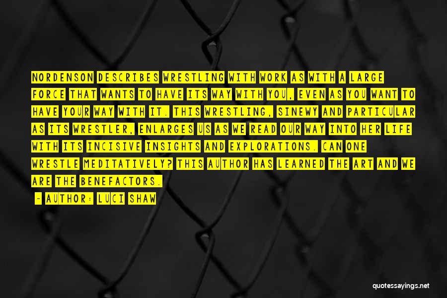 Luci Shaw Quotes: Nordenson Describes Wrestling With Work As With A Large Force That Wants To Have Its Way With You, Even As