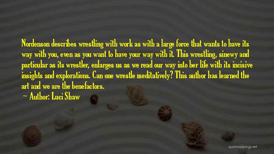 Luci Shaw Quotes: Nordenson Describes Wrestling With Work As With A Large Force That Wants To Have Its Way With You, Even As