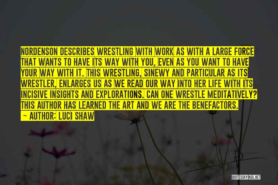 Luci Shaw Quotes: Nordenson Describes Wrestling With Work As With A Large Force That Wants To Have Its Way With You, Even As