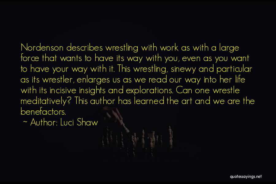 Luci Shaw Quotes: Nordenson Describes Wrestling With Work As With A Large Force That Wants To Have Its Way With You, Even As