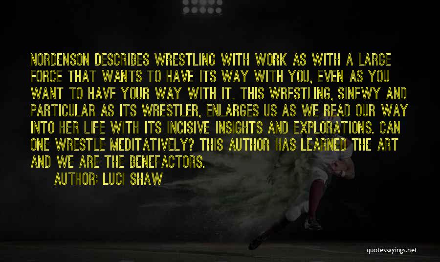 Luci Shaw Quotes: Nordenson Describes Wrestling With Work As With A Large Force That Wants To Have Its Way With You, Even As