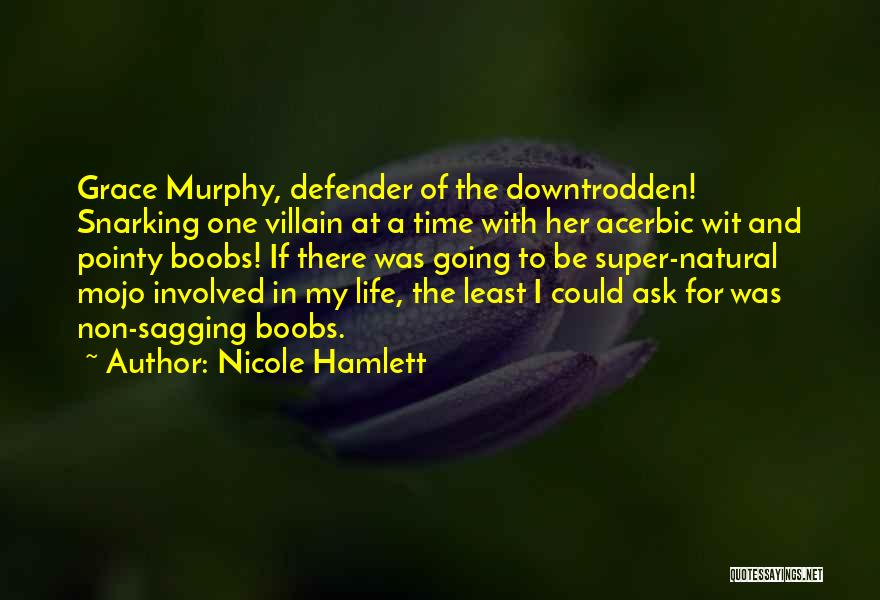 Nicole Hamlett Quotes: Grace Murphy, Defender Of The Downtrodden! Snarking One Villain At A Time With Her Acerbic Wit And Pointy Boobs! If