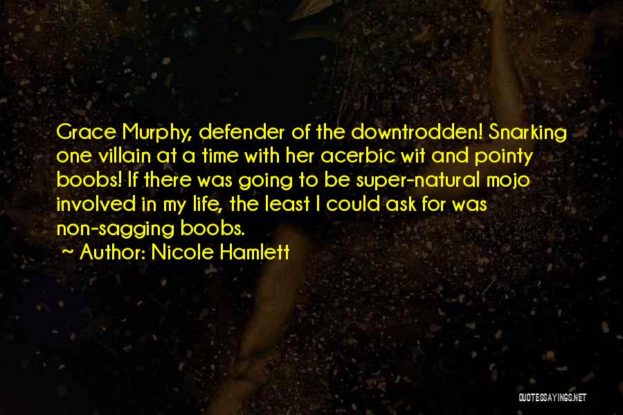 Nicole Hamlett Quotes: Grace Murphy, Defender Of The Downtrodden! Snarking One Villain At A Time With Her Acerbic Wit And Pointy Boobs! If