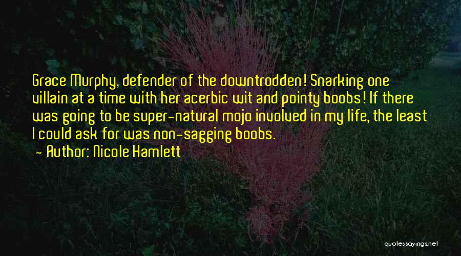 Nicole Hamlett Quotes: Grace Murphy, Defender Of The Downtrodden! Snarking One Villain At A Time With Her Acerbic Wit And Pointy Boobs! If