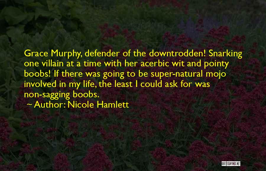 Nicole Hamlett Quotes: Grace Murphy, Defender Of The Downtrodden! Snarking One Villain At A Time With Her Acerbic Wit And Pointy Boobs! If