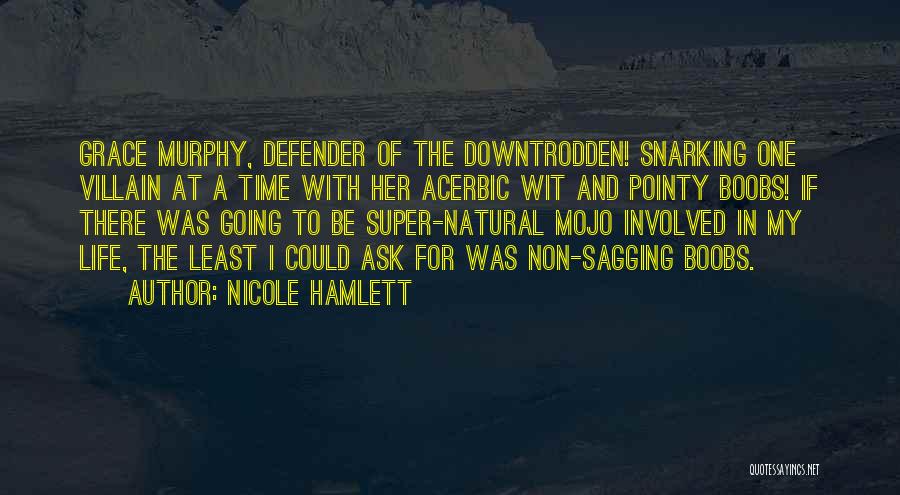 Nicole Hamlett Quotes: Grace Murphy, Defender Of The Downtrodden! Snarking One Villain At A Time With Her Acerbic Wit And Pointy Boobs! If