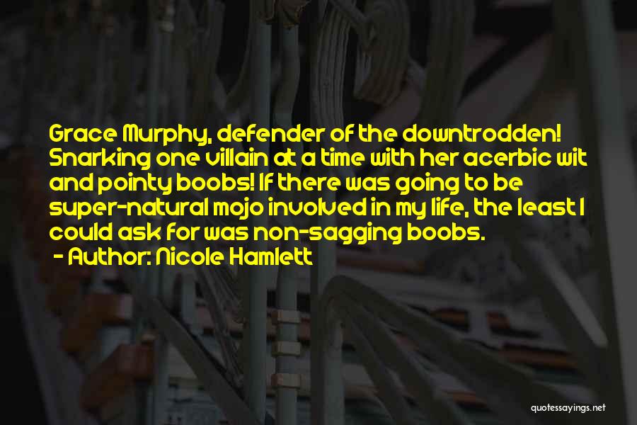 Nicole Hamlett Quotes: Grace Murphy, Defender Of The Downtrodden! Snarking One Villain At A Time With Her Acerbic Wit And Pointy Boobs! If