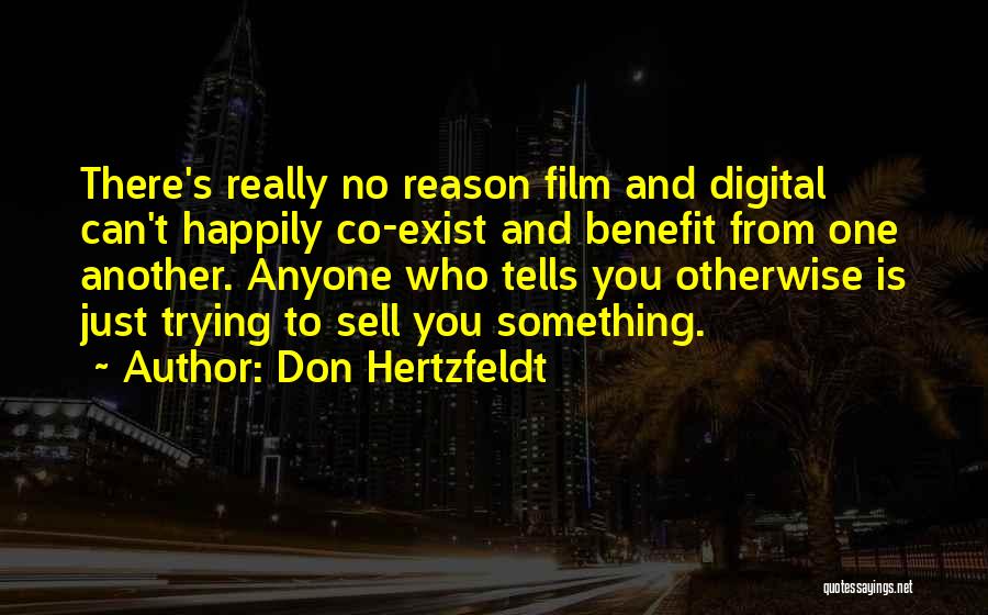 Don Hertzfeldt Quotes: There's Really No Reason Film And Digital Can't Happily Co-exist And Benefit From One Another. Anyone Who Tells You Otherwise