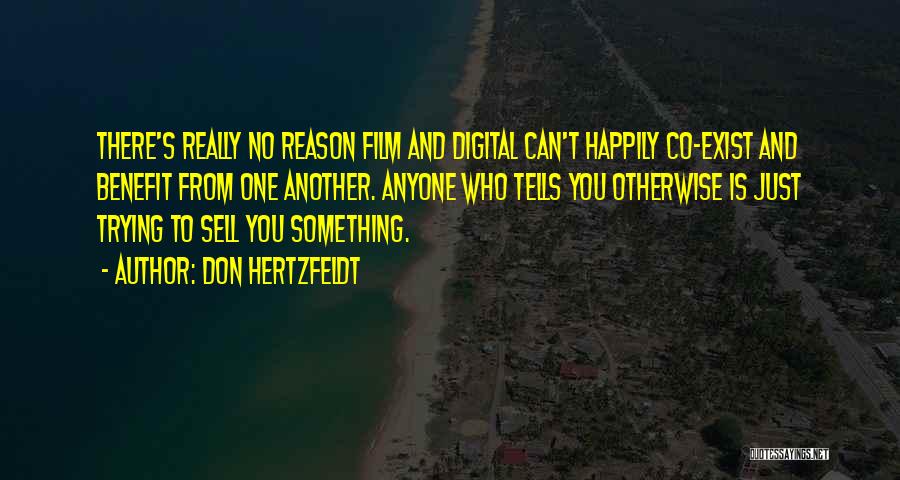 Don Hertzfeldt Quotes: There's Really No Reason Film And Digital Can't Happily Co-exist And Benefit From One Another. Anyone Who Tells You Otherwise