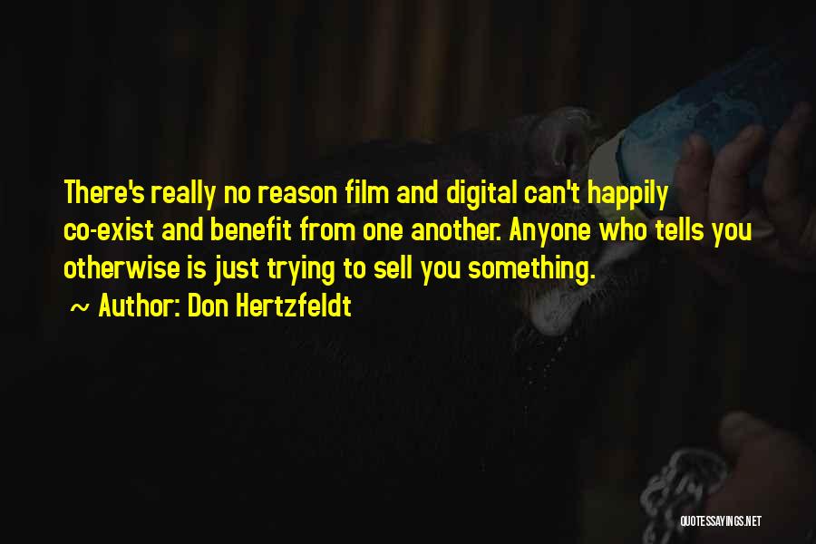 Don Hertzfeldt Quotes: There's Really No Reason Film And Digital Can't Happily Co-exist And Benefit From One Another. Anyone Who Tells You Otherwise