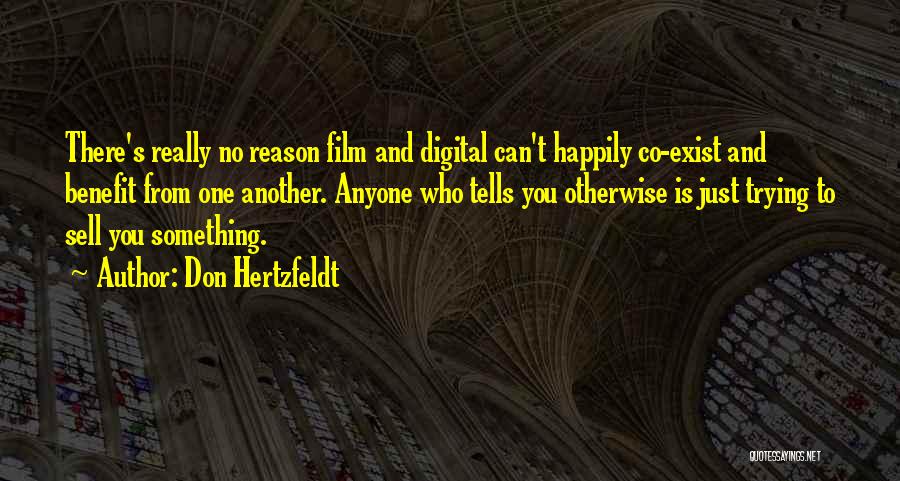 Don Hertzfeldt Quotes: There's Really No Reason Film And Digital Can't Happily Co-exist And Benefit From One Another. Anyone Who Tells You Otherwise