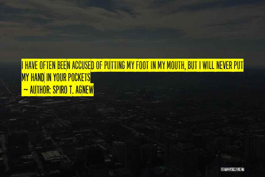 Spiro T. Agnew Quotes: I Have Often Been Accused Of Putting My Foot In My Mouth, But I Will Never Put My Hand In