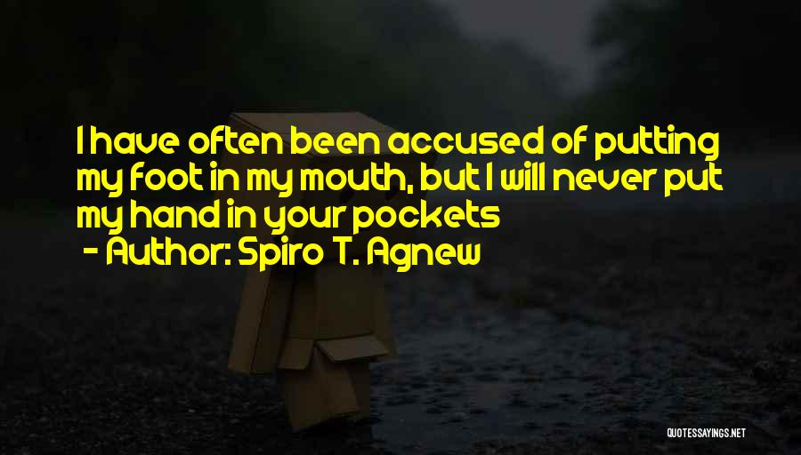 Spiro T. Agnew Quotes: I Have Often Been Accused Of Putting My Foot In My Mouth, But I Will Never Put My Hand In