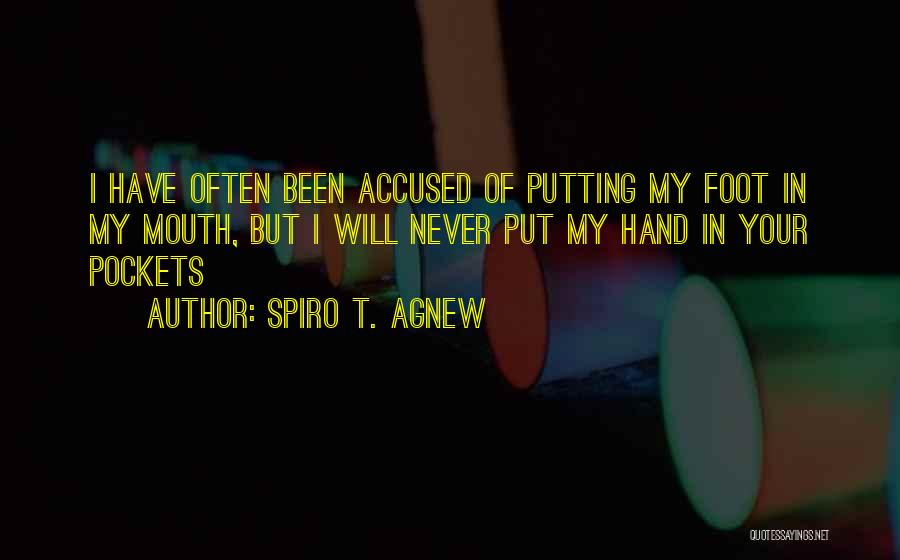 Spiro T. Agnew Quotes: I Have Often Been Accused Of Putting My Foot In My Mouth, But I Will Never Put My Hand In