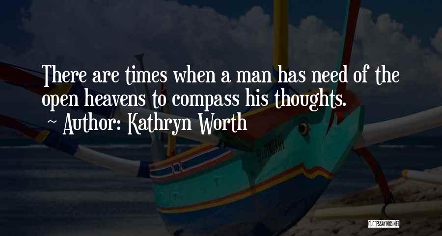 Kathryn Worth Quotes: There Are Times When A Man Has Need Of The Open Heavens To Compass His Thoughts.