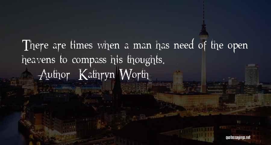 Kathryn Worth Quotes: There Are Times When A Man Has Need Of The Open Heavens To Compass His Thoughts.