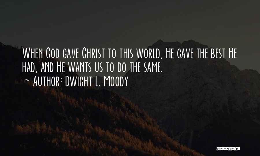 Dwight L. Moody Quotes: When God Gave Christ To This World, He Gave The Best He Had, And He Wants Us To Do The