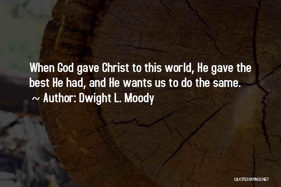 Dwight L. Moody Quotes: When God Gave Christ To This World, He Gave The Best He Had, And He Wants Us To Do The