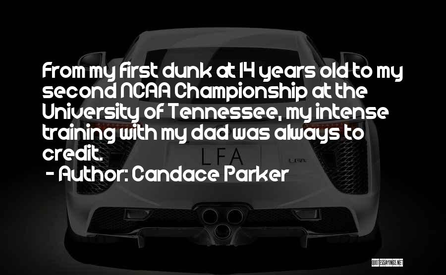 Candace Parker Quotes: From My First Dunk At 14 Years Old To My Second Ncaa Championship At The University Of Tennessee, My Intense