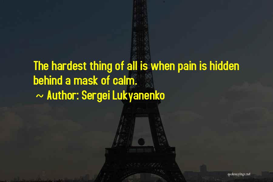 Sergei Lukyanenko Quotes: The Hardest Thing Of All Is When Pain Is Hidden Behind A Mask Of Calm.