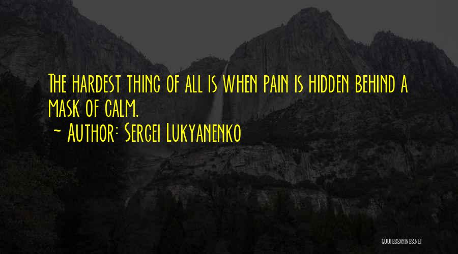 Sergei Lukyanenko Quotes: The Hardest Thing Of All Is When Pain Is Hidden Behind A Mask Of Calm.