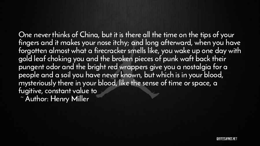Henry Miller Quotes: One Never Thinks Of China, But It Is There All The Time On The Tips Of Your Fingers And It