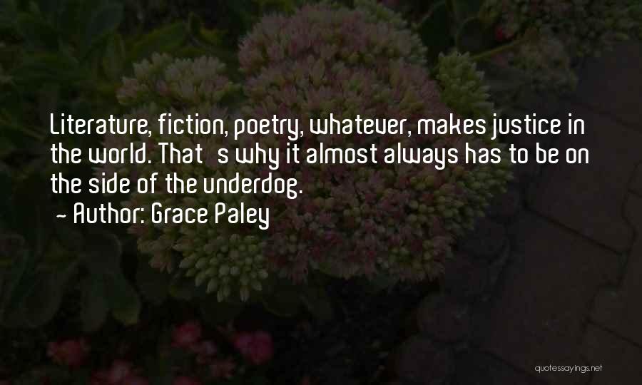 Grace Paley Quotes: Literature, Fiction, Poetry, Whatever, Makes Justice In The World. That's Why It Almost Always Has To Be On The Side