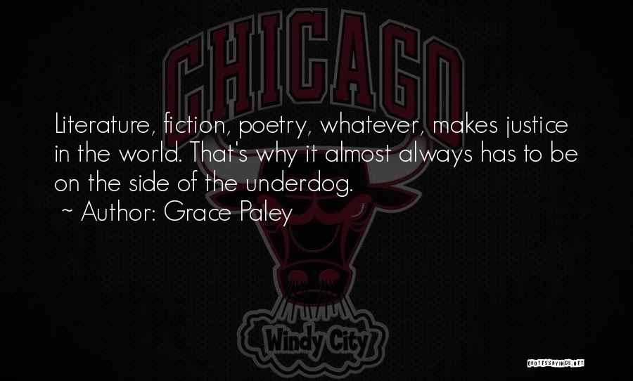 Grace Paley Quotes: Literature, Fiction, Poetry, Whatever, Makes Justice In The World. That's Why It Almost Always Has To Be On The Side