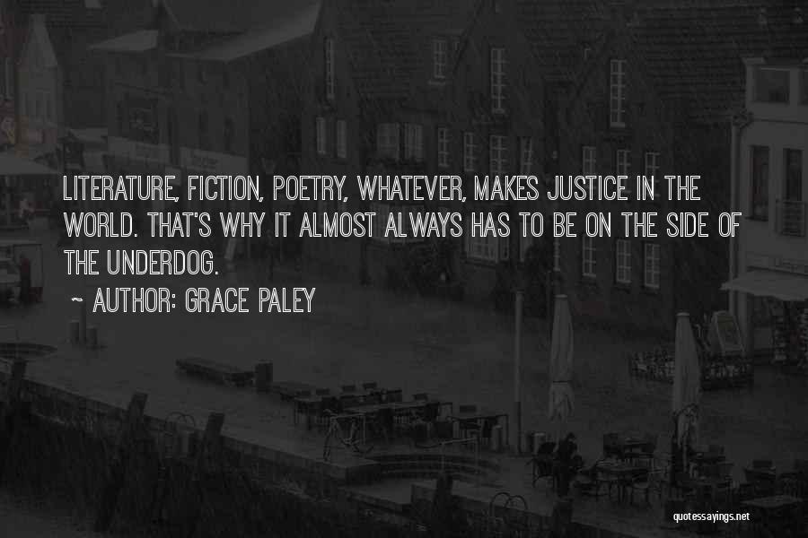 Grace Paley Quotes: Literature, Fiction, Poetry, Whatever, Makes Justice In The World. That's Why It Almost Always Has To Be On The Side