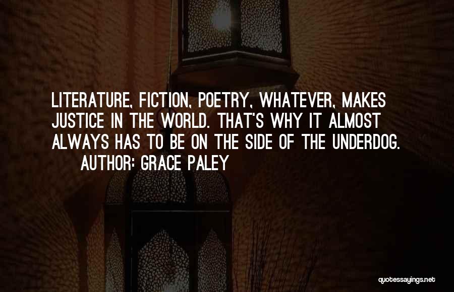 Grace Paley Quotes: Literature, Fiction, Poetry, Whatever, Makes Justice In The World. That's Why It Almost Always Has To Be On The Side